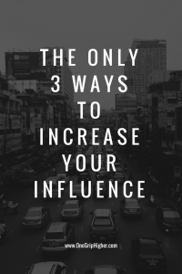 The ONly3 Ways to Increase YourInfluence